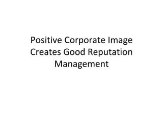 Positive Corporate Image Creates Good Reputation Management 