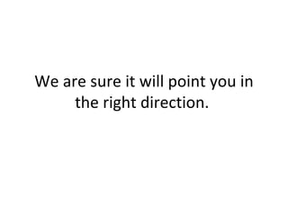 We are sure it will point you in the right direction.  