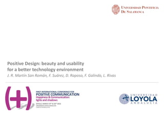 J. R. Martín San Román, F. Suárez, D. Raposo, F. Galindo, L. Rivas
Positive Design: beauty and usability
for a better technology environment
 