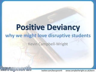 Positive Deviancywhy we might love disruptive students Kevin Campbell-Wright 