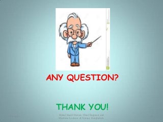 ANY QUESTION?
THANK YOU!
4/1/2015
Mohd. Hanif Dewan, Chief Engineer and
Maritime Lecturer & Trainer, Bangladesh.
81
 