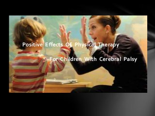 Positive Effects Of Physical Therapy
For Children With Cerebral Palsy
Positive Effects Of Physical Therapy
For Children With Cerebral Palsy

 