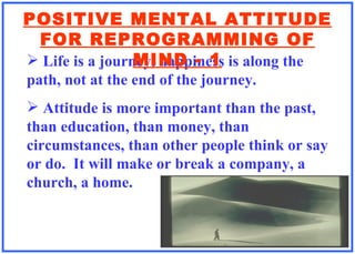 [object Object],[object Object],POSITIVE MENTAL ATTITUDE FOR REPROGRAMMING OF MIND - 1 