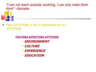 “ I can not teach anybody anything, I can only make them think” –Socrates <ul><li>One’s ALTITUDE in life is determined by ...