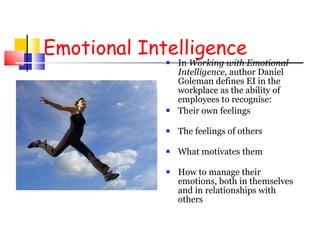 Emotional Intelligence <ul><li>In  Working with Emotional Intelligence,  author Daniel Goleman defines EI in the workplace...