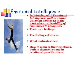 Emotional Intelligence <ul><li>In Working with Emotional Intelligence, author Daniel Goleman defines EI in the workplace a...