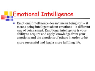 Emotional Intelligence <ul><li>Emotional Intelligence doesn't mean being soft – it means being intelligent about emotions ...