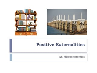 Positive Externalities

          AS Microeconomics
 