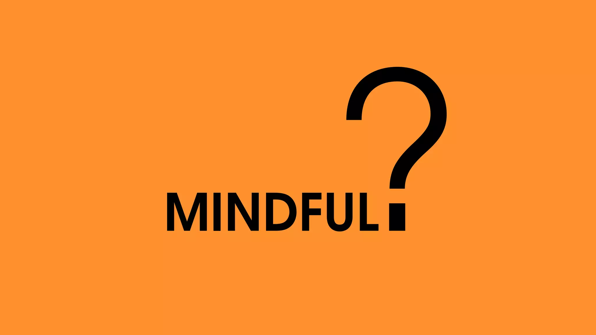 MINDFUL?
 