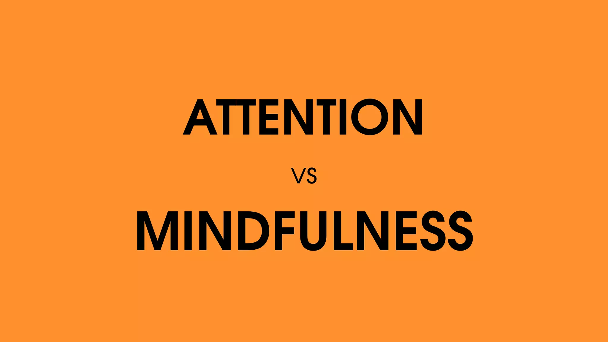 ATTENTION
vs
MINDFULNESS
 