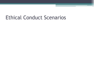 Ethical Conduct Scenarios
 