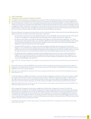 SANTE POSITIVE, DIGNITE ET PREVENTION | 37
9
, ’,
La Coalition internationale pour la préparation au traitement (ITPC) a étudié quatre pays où l’écart entre les besoins
et l’accès aux services de prévention de la transmission verticale est le plus grand. Ces pays se classent également au
bas de l’échelle pour l’utilisation des contraceptifs et présentent des taux de fertilité élevés. Le nombre de femmes qui
utilisent les services de consultation prénatale (ANC), en particulier les femmes des zones rurales et de faibles revenus
est également faible, comparé aux autres pays. En outre, les jeunes femmes dans ces pays sont plus vulnérables au VIH
que les hommes à plus d’un titre, mais elles n’ont pas accès aux connaissances et aux outils nécessaires pour prévenir le
VIH. Ces facteurs combinés affectent l’efficacité des services de PTME pour les femmes.
Plusieurs obstacles sont apparus comme thèmes communs dans les entretiens menés avec les femmes affectées et les
agents de soins de santé dans chacun des quatre pays, notamment :
– les partenaires masculins ne sont pas impliqués dans les services de PTME, ratant ainsi l’occasion de se faire tester
et traiter, essentiellement du fait de l’absence de politiques et de stratégies favorisant leur implication ;
– les directives de l’OMS sur la PTME et l’alimentation des bébés ne sont pas pleinement appliquées : l’on utilise
encore la dose unique de Névirapine, sous-optimale (sdNVP) dans deux des pays (Éthiopie et Nigeria), les conseils
sur l’alimentation des bébés ne sont pas clairs et les agents de soins de santé ne sont pas toujours favorables à
l’allaitement maternel exclusif (comme recommandé) ;
– souvent les ARV sont gratuits, mais les coûts de la consultation prénatale, de l’accouchement, des tests de
diagnostic, des traitements des maladies opportunistes (MO) et des infections sexuellement transmises (IST) et le
transport vers les centres de santé éloignés représentent des obstacles pour les femmes à faibles revenus. En outre,
les ruptures de stocks, en particulier pour les médicaments des maladies opportunistes sont chose courante ;
– la stigmatisation qui est largement répandue dans les établissements de soins de santé, combinée à la pénurie
d’agents de soins de santé compétents, les longues périodes d’attente et l’absence de services intégrés sur un
seul site découragent les femmes dans l’accès aux services de consultation prénatale, leur faisant ainsi rater des
occasions de dépistage et de traitement.
Source: ITPC. 2011. Missing the Target 9. The Long Walk: Ensuring comprehensive care for women and families to end vertical transmission of
HIV
Une étude menée sur plus de 28 000 femmes mariées en Inde a révélé que les personnes ayant subi des violences
physiques et sexuelles de la part de leurs partenaires intimes sont trois fois plus susceptibles d’être séropositives que
celles qui n’ont connu aucune violence.
Silverman JG et al., Intimate partner violence and HIV infection among married Indian women, Journal of the American Medical Association,
2008, 300(6):703– 710.
Une étude réalisée en 2008 sur les femmes vivant avec le VIH en Argentine, au Brésil, au Chili et en Uruguay, a révélé
qu’un grand nombre de ces femmes ont été victimes de violence, dont 78,1 % rapportent qu’elles ont été victimes
de violence sous une forme ou une autre, 69,9 % qu’elles ont été victimes de violence psychologique de la part d’un
partenaire, 55,6 % de violence physique, 36,3 % de violences sexuelles et 32,8 % d’abus sexuels dans leur enfance.
FEIM; EPES; GESTOS; MYSU. HIV + Violence: two faces of the same reality. Violence against women and the feminization of HIV/AIDS in the
MERCOSUR. Regional Fact Sheet. Bs. As. 2009.
Des stratégies de changement social peuvent également renforcer des changements mesurés en termes de
comportement et d’incidence. Par exemple, les approches d’apprentissage participatif communautaires peuvent être
efficaces pour le changement des normes sociales de genre, notamment la violence, lorsque les programmes de VIH
et de prévention de la violence sont combinés avec une mobilisation communautaire et l’engagement des hommes à
contester les normes de genre néfastes. Une étude charnière en Afrique du Sud a récemment suggéré que près d’un
cas sur sept de jeunes femmes ayant contracté le VIH aurait pu être prévenu si les jeunes femmes n’avaient pas subi de
violence de la part de leurs partenaires intimes.
Jewkes RK et al. Intimate partner violence, power inequity, and incidence of HIV infection in young women in South Africa: a cohort study.
Lancet, 2010, 376:41–48.
ÉTUDEDECASÉTUDEDECAS