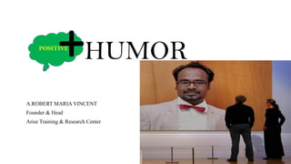 POSITIVE
+HUMOR
A.ROBERT MARIA VINCENT
Founder & Head
Arise Training & Research Center
 