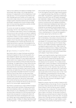 Positive Investment Alternatives to Large-Scale Land Acquisitions or Leases
13
reliant on local, traditional, and indigenous knowledge of farm-
ing techniques. Agro-ecology is thus strongly aligned with
processes of re-peasantization and the strengthening of small-
scale agriculture. This forms perhaps the key difference with
other sustainable agriculture initiatives such as organic agri-
culture which simply involve forms of input-substitution. Agro-
ecological systems meanwhile emphasize food, technological
and energetic sovereignty which ensures that agro-ecology
does not end up becoming subsumed by corporate controlled
agriculture (Altieri and Toledo 2011).
This section will consider two examples of investments in
agro-ecology. The first is that of agro-forestry in southern Af-
rica. The benefits of agro-forestry in terms of increased yields,
food security, bio-mass conservation and long-term adaptation
to climate-change are clearly visible here but obstacles are still
encountered in relation to inclusion thresholds and the wider
incentive structure needed to foster its adoption. The second
example is that of Cuba where agro-ecology has been struc-
turally embedded as part of national agricultural policy. Dis-
cussion here will focus in particular on the emergence of the
farmer-to-farmer agro-ecological social movement as a way to
spread agro-ecological knowledge and practices.
a) agro-forestry in southern Africa
Agro-forestry refers to a range of techniques and practices
involving the integration of trees into farming systems. As a
land management approach, agro-forestry has a long prec-
edent, forming an integral part of many traditional agricultural
systems before mono-cropping and other intensive land use
practices led to the clearance of trees and woody shrubs from
the landscape. The negative effects of these industrial farming
practices, which destroy organic matter, leach soil nutrients,
and increase the risk of soil erosion and desertification, have
prompted a revisiting of the benefits of agro-forestry. By add-
ing biomass and replenishing soil fertility, improving soil aggre-
gation, and providing a favourable environment for soil fauna
and flora to flourish, agro-forestry can help reverse these
trends. Agro-forestry is not just a conservation tool. In building
up the resilience of the land and enhancing on-farm fertility
production, agro-forestry can help farmers realise greater
cash incomes and food security as the trees do not just act as
an organic source of fertilizer the trees but can also serve as a
source of fruit, animal fodder, fuelwood and timber.
Agro-forestry is practised across a range of different ecological
settings in both the North and South. It holds particular prom-
ise for land rehabilitation efforts in sub-Saharan Africa where
65% of the land is at risk of degradation due to the depletion of
soil fertility (Garrity, Akkinifesi et al. 2010) and where arid and
semiarid areas are projected to increase by 60 million to 90
million hectares (De Schutter and Vanloqueren 2011). A vari-
ety of different agro-forestry programmes have been initiated
throughout the region. In Malawi, the ‘Malawi Agroforestry Food
Security Programme’ - a four year programme begun in 2007
which provides training and assistance to small-scale farmers
on the intercropping of maize with nitrogen fixing tree species
– is a noteworthy example (Ajayi, Akkinifesi et al. 2008; Pye-
Smith 2008). The programme is supported by the World Agro-
forestry Centre which works with 20 research and develop-
ment stakeholders in Malawi, including the National Smallholder
Farms Association, NGOs, national universities and government
ministries, to provide farmers with seedlings and polythene
tubes and to disseminate knowledge about agro-forestry tech-
niques (Pye-Smith 2008). Uptake has been high: 200 000
households are now believed to be practicing agro-forestry
techniques, covering some 40% of Malawi’s districts (ibid). As
a result maize yields in Malawi have increased on average from
1 t/ha on unfertilized land to 2-3 t/ha with the integration of
tree-fertilizer species (Garrity, Akkinifesi et al. 2010).
The yield increases which have been observed in Malawi have
been corroborated by a meta-analysis conducted across sev-
eral countries in Africa which found that agro-forestry gener-
ates between 57-114 extra person days of maize consumption
per year on an average tree plot size of 0.2 hectares (Ajayi,
Place et al. 2011). Indeed, the benefits of agroforestry are be-
ing realised throughout southern Africa. Table 3 shows the
gains which are netted by farmers in Malawi, Zambia and Mo-
zambique where the majority of households report improve-
ments in yields, food security, income, and soil quality follow-
ing the adoption of agro-forestry techniques.
However, even though the benefits of agro-forestry are mani-
fest, a significant obstacle to the adoption of agro-forestry
practices still remains, namely the time-lag which exists
between the initial investment and the realisation of the ben-
efits following from the investment. This is indeed a familiar
problem when it comes to the adoption of new technology and
management practices. As Figure 1 shows, before farmers
will see a net return on their investment, they will have to be
able to absorb net losses. In agro-forestry this is particularly a
problem given that the time-lag is fairly long: it takes on aver-
age two years before farmers will see a return on their invest-
ment depending on the growing period of the trees (Ajayi,
Akkinifesi et al. 2008). A study (ibid) has shown that it is this
time-lag, rather than a lack of information or farmer aware-
ness, that is the major constraint to the adoption of agro-
forestry in southern Africa.
Despite this constraint, there are a number of measures which
can mitigate the effects of this time-lag. The first is through the
prioritising of relay and intercrop rather than set-aside agro-
forestry systems in which the trees are grown in between
food crops rather than on fallow land. This allows the farmer
to still harvest food crops from the land while waiting for the
trees to impact on soil fertility. This has proven successful in
Malawi where very small plot sizes do not allow for the setting
aside of land (Ajayi, Place et al. 2011; Kinver 2011). The second
measure which could help overcome this adoption threshold is
through governments offering a so-called ‘subsidy to sustain-
ability’. In Malawi, the possibility is being explored of linking
 