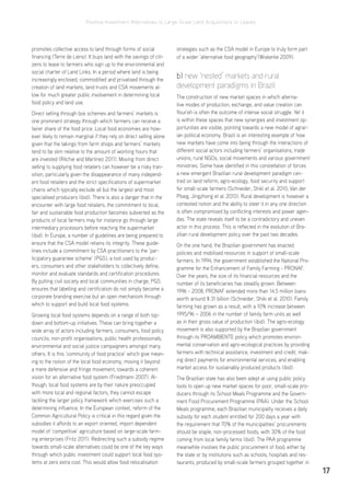 Positive Investment Alternatives to Large-Scale Land Acquisitions or Leases
17
promotes collective access to land through forms of social
financing (Terre de Liens). It buys land with the savings of citi-
zens to lease to farmers who sign up to the environmental and
social charter of Land Links. In a period where land is being
increasingly enclosed, commodified and privatised through the
creation of land markets, land trusts and CSA movements al-
low for much greater public involvement in determining local
food policy and land use.
Direct selling through box schemes and farmers’ markets is
one prominent strategy through which farmers can receive a
fairer share of the food price. Local food economies are how-
ever likely to remain marginal if they rely on direct selling alone
given that the takings from farm shops and farmers’ markets
tend to be slim relative to the amount of working hours that
are invested (Ritchie and Martinez 2011). Moving from direct
selling to supplying food retailers can however be a risky tran-
sition, particularly given the disappearance of many independ-
ent food retailers and the strict specifications of supermarket
chains which typically exclude all but the largest and most
specialised producers (ibid). There is also a danger that in the
encounter with large food retailers, the commitment to local,
fair and sustainable food production becomes subverted as the
products of local farmers may for instance go through large
intermediary processors before reaching the supermarket
(ibid). In Europe, a number of guidelines are being prepared to
ensure that the CSA model retains its integrity. These guide-
lines include a commitment by CSA practitioners to the ‘par-
ticipatory guarantee scheme’ (PGS), a tool used by produc-
ers, consumers and other stakeholders to collectively define,
monitor and evaluate standards and certification procedures.
By putting civil society and local communities in charge, PGS
ensures that labelling and certification do not simply become a
corporate branding exercise but an open mechanism through
which to support and build local food systems.
Growing local food systems depends on a range of both top-
down and bottom-up initiatives. These can bring together a
wide array of actors including farmers, consumers, food policy
councils, non-profit organisations, public health professionals,
environmental and social justice campaigners amongst many
others. It is this ‘community of food practice’ which give mean-
ing to the notion of the local food economy, moving it beyond
a mere defensive and fringe movement, towards a coherent
vision for an alternative food system (Friedmann 2007). Al-
though, local food systems are by their nature preoccupied
with more local and regional factors, they cannot escape
tackling the larger policy framework which exercises such a
determining influence. In the European context, reform of the
Common Agricultural Policy is critical in this regard given the
subsidies it affords to an export oriented, import dependent
model of ‘competitive’ agriculture based on large-scale farm-
ing enterprises (Fritz 2011). Redirecting such a subsidy regime
towards small-scale alternatives could be one of the key ways
through which public investment could support local food sys-
tems at zero extra cost. This would allow food relocalisation
strategies such as the CSA model in Europe to truly form part
of a wider ‘alternative food geography’(Wiskerke 2009).
b) new ‘nested’ markets and rural
development paradigms in Brazil
The construction of new market spaces in which alterna-
tive modes of production, exchange, and value creation can
flourish is often the outcome of intense social struggle. Yet it
is within these spaces that new synergies and investment op-
portunities are visible, pointing towards a new model of agrar-
ian political economy. Brazil is an interesting example of how
new markets have come into being through the interactions of
different social actors including farmers’ organisations, trade
unions, rural NGOs, social movements and various government
ministries. Some have identified in this constellation of forces
a new emergent Brazilian rural development paradigm cen-
tred on land reform, agro-ecology, food security and support
for small-scale farmers (Schneider, Shiki et al. 2010; Van der
Ploeg, Jingzhong et al. 2010). Rural development is however a
contested notion and the ability to steer it in any one direction
is often compromised by conflicting interests and power agen-
das. The state reveals itself to be a contradictory and uneven
actor in this process. This is reflected in the evolution of Bra-
zilian rural development policy over the past two decades.
On the one hand, the Brazilian government has enacted
policies and mobilised resources in support of small-scale
farmers. In 1994, the government established the National Pro-
gramme for the Enhancement of Family Farming - PRONAF.
Over the years, the size of its financial resources and the
number of its beneficiaries has steadily grown. Between
1996 - 2008, PRONAF extended more than 14.5 million loans
worth around $ 31 billion (Schneider, Shiki et al. 2010). Family
farming has grown as a result, with a 10% increase between
1995/96 – 2006 in the number of family farm units as well
as in their gross value of production (ibid). The agro-ecology
movement is also supported by the Brazilian government
through its PROAMBIENTE policy which promotes environ-
mental conservation and agro-ecological practices by providing
farmers with technical assistance, investment and credit, mak-
ing direct payments for environmental services, and enabling
market access for sustainably produced products (ibid).
The Brazilian state has also been adept at using public policy
tools to open up new market spaces for poor, small-scale pro-
ducers through its School Meals Programme and the Govern-
ment Food Procurement Programme (PAA). Under the School
Meals programme, each Brazilian municipality receives a daily
subsidy for each student enrolled for 200 days a year with
the requirement that 70% of the municipalities’ procurements
should be staple, non-processed foods, with 30% of the food
coming from local family farms (ibid). The PAA programme
meanwhile involves the public procurement of food, either by
the state or by institutions such as schools, hospitals and res-
taurants, produced by small-scale farmers grouped together in
 