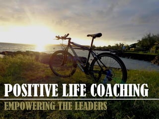 POSITIVE LIFE COACHING
EMPOWERING THE LEADERS
 
