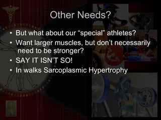 Other Needs? But what about our “special” athletes? Want larger muscles, but don’t necessarily  need to be stronger? SAY IT ISN’T SO! In walks Sarcoplasmic Hypertrophy 