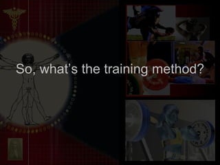 So, what’s the training method? 