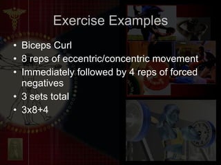 Exercise Examples Biceps Curl 8 reps of eccentric/concentric movement Immediately followed by 4 reps of forced negatives 3 sets total 3x8+4 