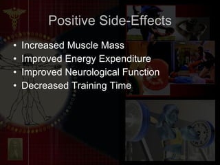 Positive Side-Effects Increased Muscle Mass Improved Energy Expenditure Improved Neurological Function Decreased Training Time 