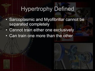 Sarcoplasmic and Myofibrillar cannot be separated completely Cannot train either one exclusively Can train one more than the other Hypertrophy Defined 