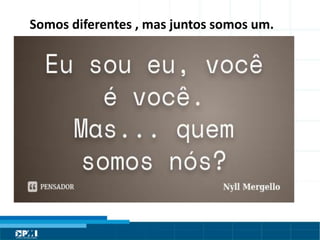 Título do Slide
Máximo de 2 linhas
Somos diferentes , mas juntos somos um.
 