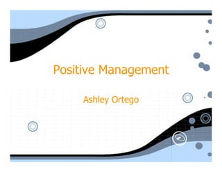 Positive Management

    Ashley Ortego
 