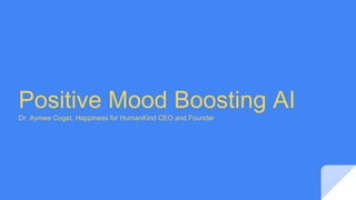 Positive Mood Boosting AI
Dr. Aymee Coget, Happiness for HumanKind CEO and Founder
 