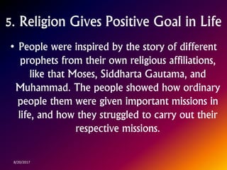 5. Religion Gives Positive Goal in Life
• People were inspired by the story of different
prophets from their own religious...