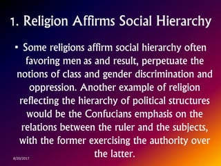 1. Religion Affirms Social Hierarchy
• Some religions affirm social hierarchy often
favoring men as and result, perpetuate...
