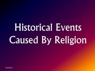 Historical Events
Caused By Religion
8/20/2017
 