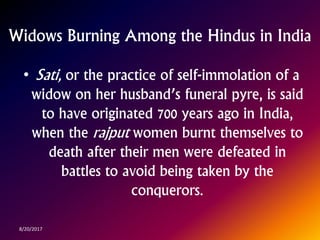 Widows Burning Among the Hindus in India
• Sati, or the practice of self-immolation of a
widow on her husband’s funeral py...