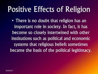 Positive Effects of Religion
• There is no doubt that religion has an
important role in society. In fact, it has
become so...