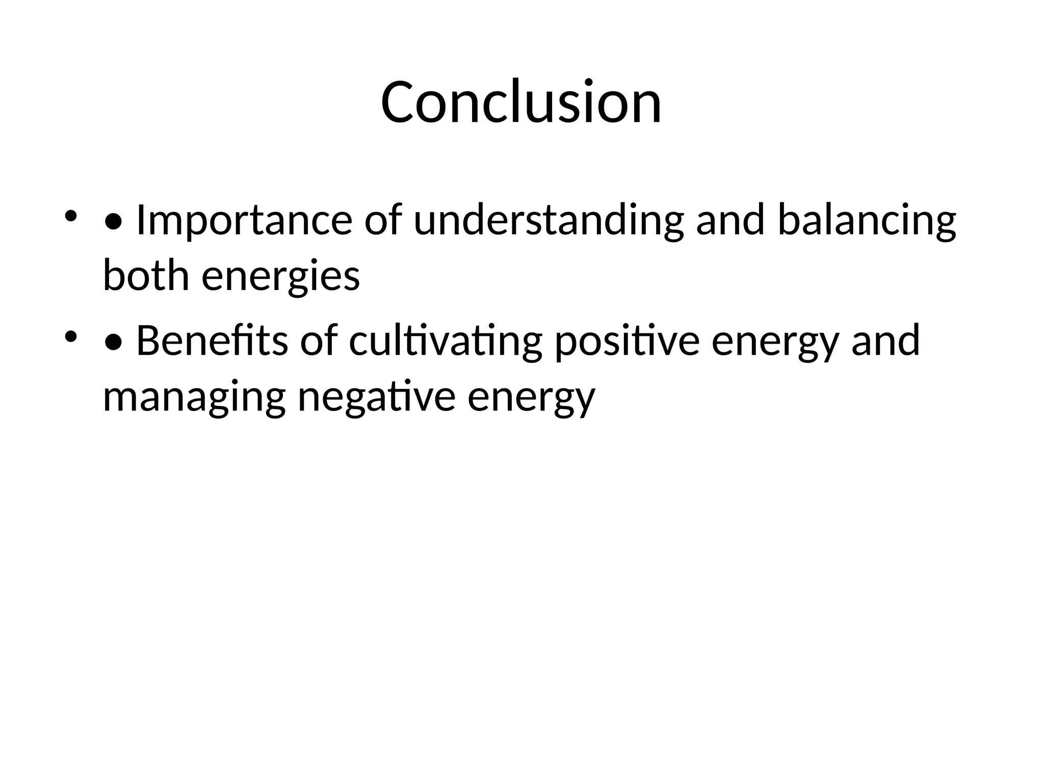 Conclusion
• • Importance of understanding and balancing
both energies
• • Benefits of cultivating positive energy and
managing negative energy
 