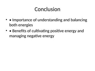 Conclusion
• • Importance of understanding and balancing
both energies
• • Benefits of cultivating positive energy and
managing negative energy
 