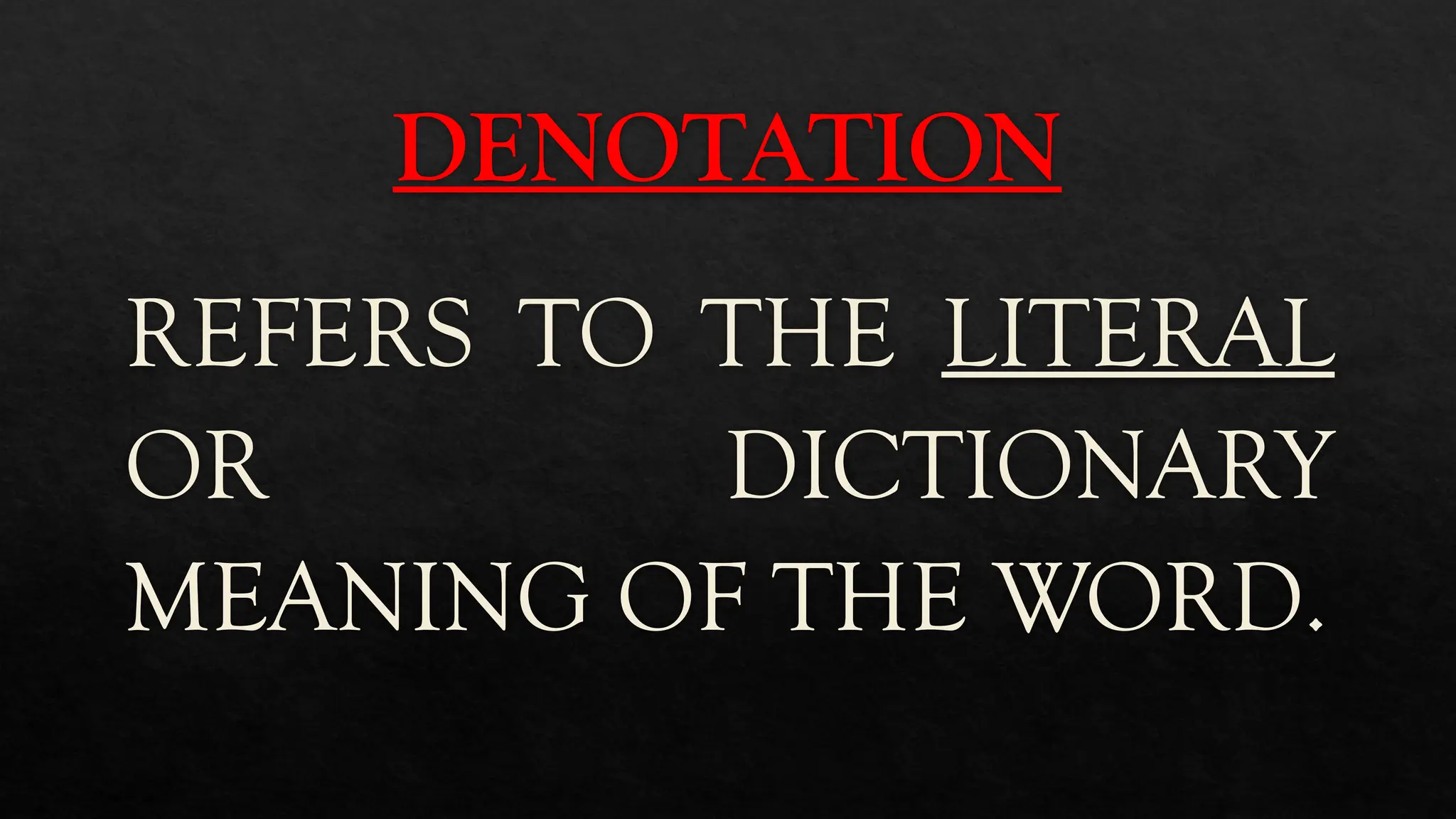 DENOTATION
REFERS TO THE LITERAL
OR DICTIONARY
MEANING OF THE WORD.
 