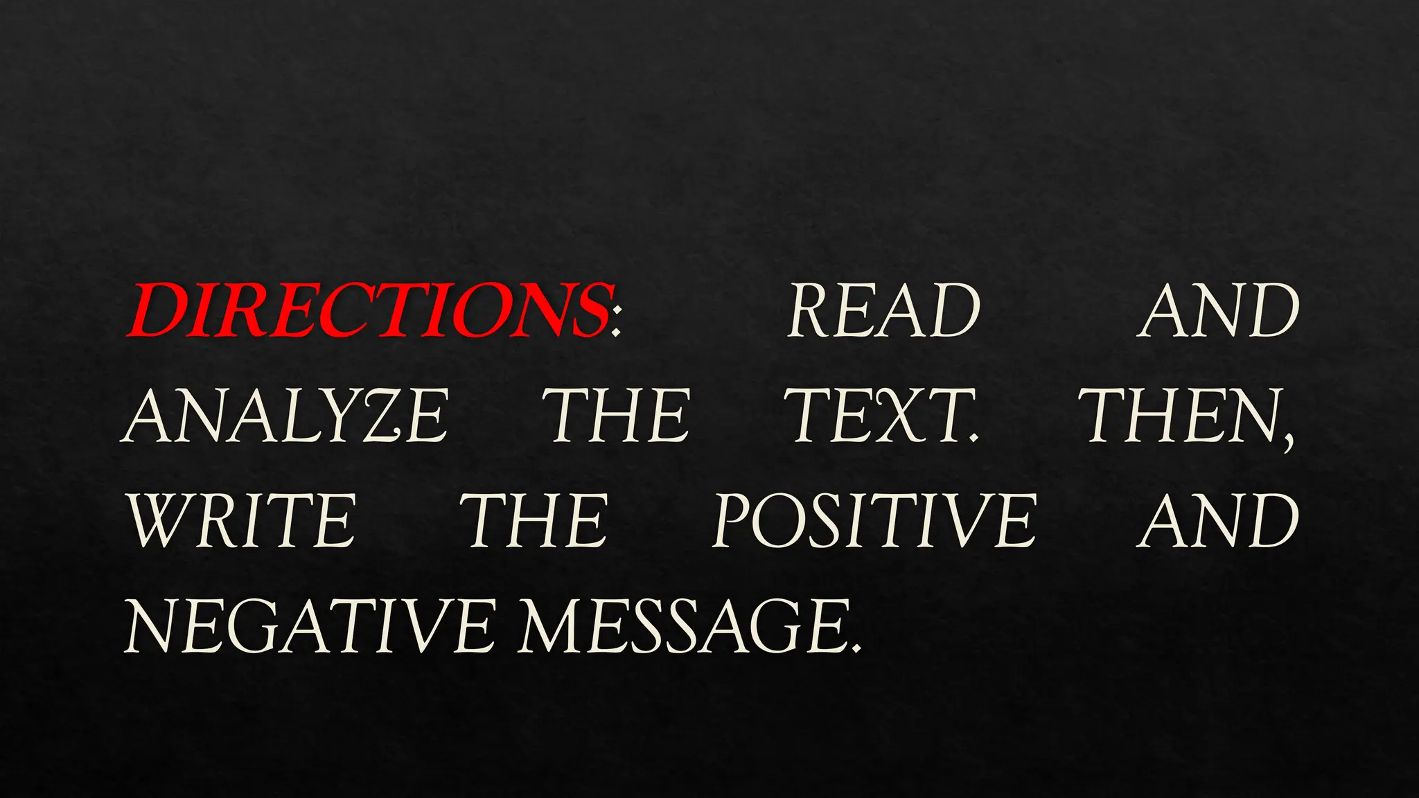 DIRECTIONS: READ AND
ANALYZE THE TEXT. THEN,
WRITE THE POSITIVE AND
NEGATIVE MESSAGE.
 