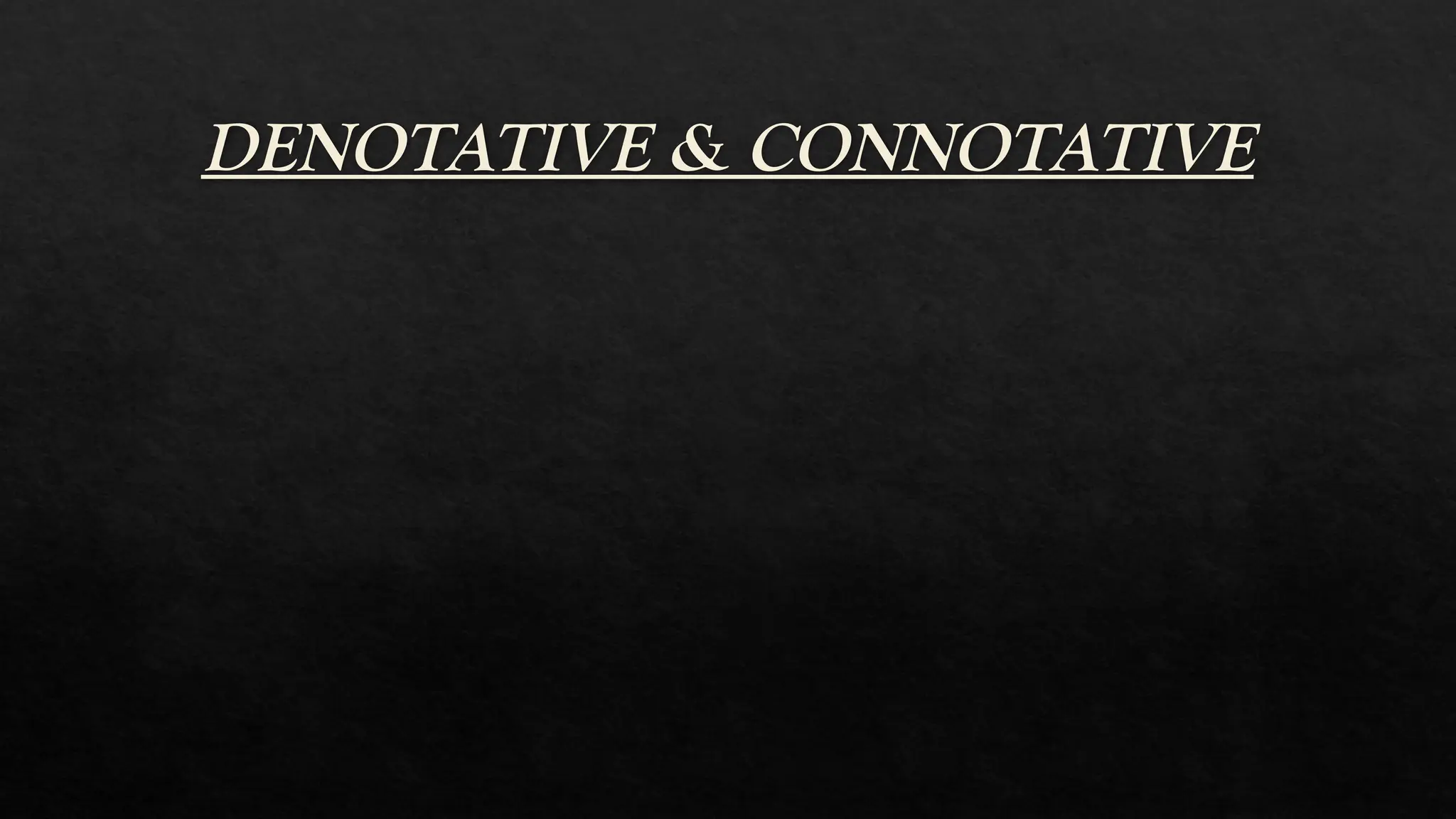 DENOTATIVE & CONNOTATIVE
 