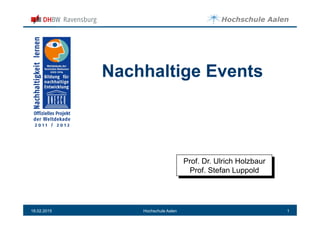 Nachhaltige Events
18.02.2015 1Hochschule Aalen
Prof. Dr. Ulrich Holzbaur
Prof. Stefan Luppold
 