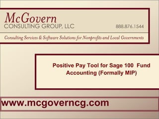 Positive Pay Tool for Sage 100 Fund
             Accounting (Formally MIP)




www.mcgoverncg.com
 