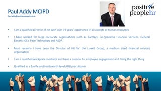 Paul Addy MCIPD
Paul.addy@positivepeoplehr.co.uk
• I am a qualified Director of HR with over 19 years’ experience in all a...