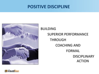 POSITIVE DISCIPLINE



     BUILDING
         SUPERIOR PERFORMANCE
          THROUGH
             COACHING AND
                   FORMAL
                      DISCIPLINARY
                        ACTION
 