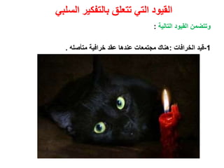 ‫السلبي‬ ‫بالتفكير‬ ‫تتعلق‬ ‫التي‬ ‫القيود‬
‫التالية‬ ‫القيود‬ ‫وتتضمن‬:
1-‫الخرافات‬ ‫قيد‬:‫متأصله‬ ‫خرافية‬ ‫عقد‬ ‫عندها‬ ‫مجتمعات‬ ‫هناك‬.
 