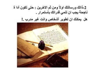 2-‫ذاتك‬‫االخرين‬ ‫ثم‬ ‫ومن‬ ً‫ال‬‫او‬ ‫ورسالتك‬:‫ة‬ ‫أدا‬ ‫تكون‬ ‫حتى‬
‫بأستمرار‬ ‫قدراتك‬ ‫تنمي‬ ‫ان‬ ‫يجب‬ ‫ناجحة‬.
‫مدرب‬ ‫غير‬ ‫وانت‬ ‫أشخاص‬ ‫تطوير‬ ‫ان‬ ‫يمكنك‬ ‫هل‬!.
 