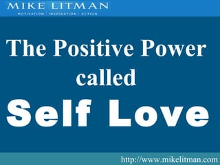http://www.mikelitman.com The Positive Power  called  Self Love   