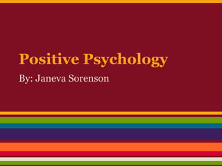 Positive Psychology
By: Janeva Sorenson
 