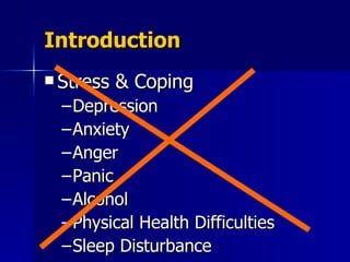 Introduction Stress & Coping  Depression Anxiety  Anger Panic  Alcohol Physical Health Difficulties  Sleep Disturbance  