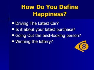 How Do You Define Happiness? Driving The Latest Car? Is it about your latest purchase? Going Out the best-looking person? Winning the lottery? 
