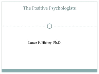 Lance P. Hickey, Ph.D.
The Positive Psychologists
 