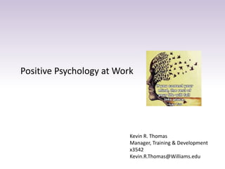 Positive Psychology at Work
Kevin R. Thomas
Manager, Training & Development
x3542
Kevin.R.Thomas@Williams.edu
 